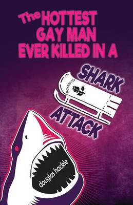 Book cover for The Hottest Gay Man Ever Killed in a Shark Attack