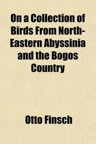 Cover of On a Collection of Birds from North-Eastern Abyssinia and the Bogos Country