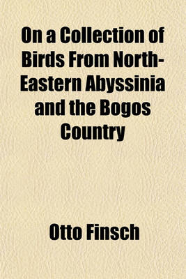 Book cover for On a Collection of Birds from North-Eastern Abyssinia and the Bogos Country