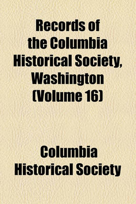 Book cover for Records of the Columbia Historical Society, Washington (Volume 16)