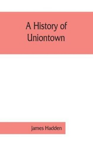 Cover of A history of Uniontown