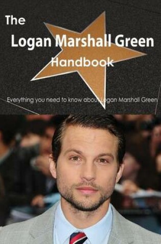 Cover of The Logan Marshall Green Handbook - Everything You Need to Know about Logan Marshall Green