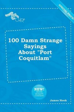 Cover of 100 Damn Strange Sayings about Port Coquitlam