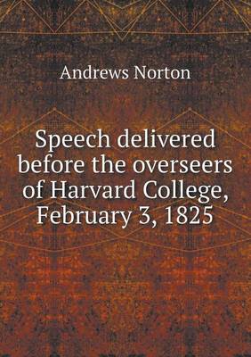 Book cover for Speech delivered before the overseers of Harvard College, February 3, 1825