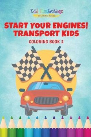 Cover of Start Your Engines! Transport Kids Coloring Book 2