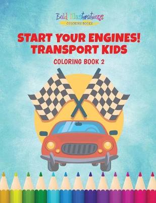 Book cover for Start Your Engines! Transport Kids Coloring Book 2