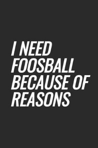 Cover of I Need Foosball Because Of Reasons