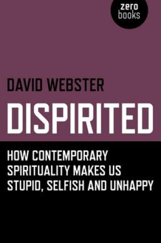 Cover of Dispirited - How Contemporary Spirituality Makes Us Stupid, Selfish and Unhappy