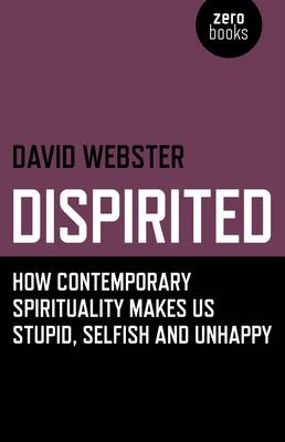 Book cover for Dispirited - How Contemporary Spirituality Makes Us Stupid, Selfish and Unhappy