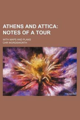 Cover of Athens and Attica; Notes of a Tour. with Maps and Plans