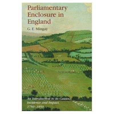 Book cover for Parliamentary Enclosure in England: An Introduction to Its Causes, Incidence and Impact, 1750-1850