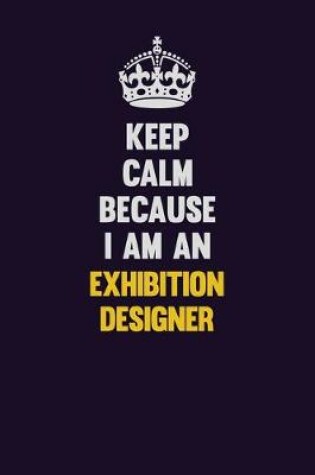 Cover of Keep Calm Because I Am An Exhibition Designer