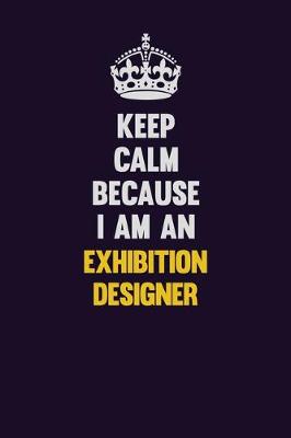 Book cover for Keep Calm Because I Am An Exhibition Designer