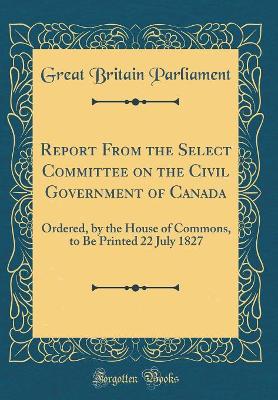 Book cover for Report from the Select Committee on the Civil Government of Canada