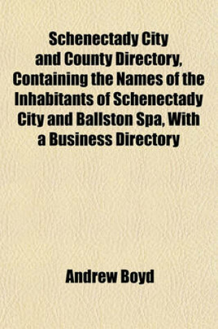 Cover of Schenectady City and County Directory, Containing the Names of the Inhabitants of Schenectady City and Ballston Spa, with a Business Directory