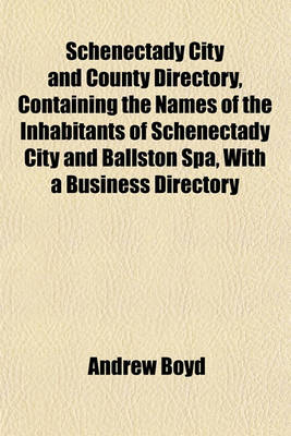 Book cover for Schenectady City and County Directory, Containing the Names of the Inhabitants of Schenectady City and Ballston Spa, with a Business Directory