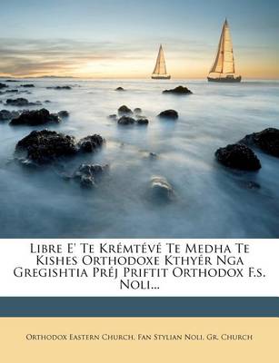 Book cover for Libre E' Te Kremteve Te Medha Te Kishes Orthodoxe Kthyer Nga Gregishtia Prej Priftit Orthodox F.S. Noli...