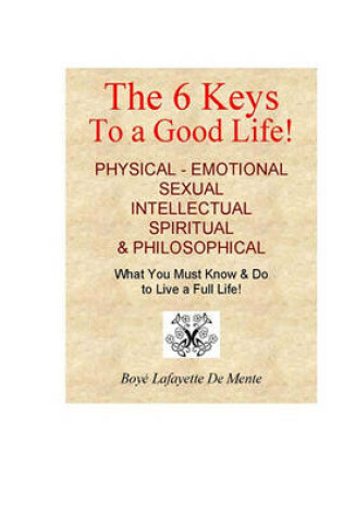 Cover of The 6 Keys to a Good Life - What You Must Know & Do to Live a Full Life