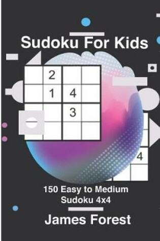 Cover of Sudoku for Kids 150 Easy to Medium Sudoku 4x4