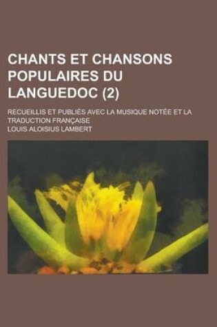 Cover of Chants Et Chansons Populaires Du Languedoc; Recueillis Et Publies Avec La Musique Notee Et La Traduction Francaise (2 )