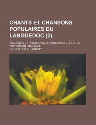 Book cover for Chants Et Chansons Populaires Du Languedoc; Recueillis Et Publies Avec La Musique Notee Et La Traduction Francaise (2 )