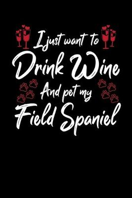 Book cover for I Just Want To Drink Wine And Pet My Field Spaniel