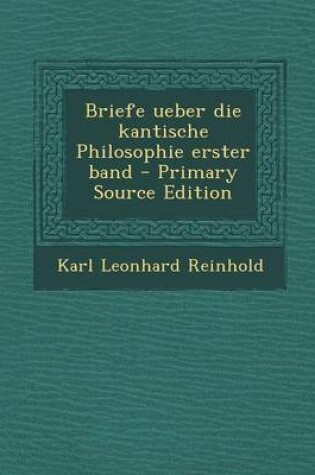 Cover of Briefe Ueber Die Kantische Philosophie Erster Band - Primary Source Edition