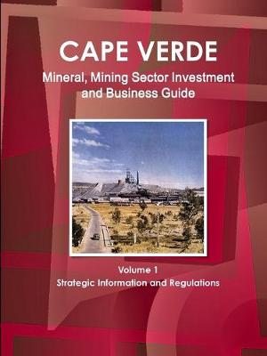 Book cover for Cape Verde Mineral, Mining Sector Investment and Business Guide Volume 1 Strategic Information and Regulations