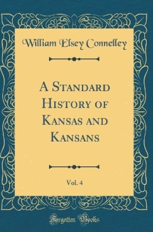 Cover of A Standard History of Kansas and Kansans, Vol. 4 (Classic Reprint)