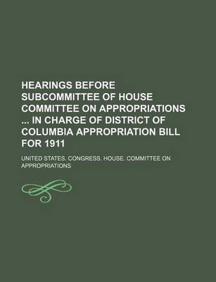 Book cover for Hearings Before Subcommittee of House Committee on Appropriations in Charge of District of Columbia Appropriation Bill for 1911