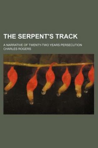 Cover of The Serpent's Track; A Narrative of Twenty-Two Years Persecution