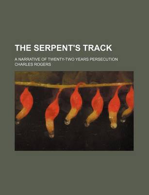 Book cover for The Serpent's Track; A Narrative of Twenty-Two Years Persecution