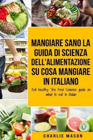 Cover of Mangiare Sano La guida di Scienza dell'Alimentazione su cosa mangiare In italiano/ Eat Healthy The Food Science guide on what to eat In Italian