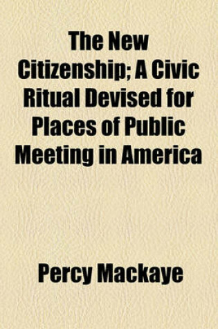 Cover of The New Citizenship; A Civic Ritual Devised for Places of Public Meeting in America