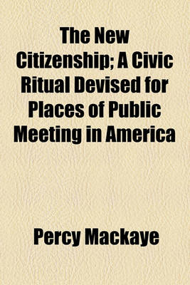 Book cover for The New Citizenship; A Civic Ritual Devised for Places of Public Meeting in America