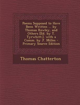 Book cover for Poems Supposed to Have Been Written ... by Thomas Rowley, and Others [Ed. by T. Tyrwhitt.]. with a Comm. by J. Milles - Primary Source Edition