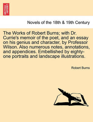 Book cover for The Works of Robert Burns; With Dr. Currie's Memoir of the Poet, and an Essay on His Genius and Character, by Professor Wilson. Also Numerous Notes, A