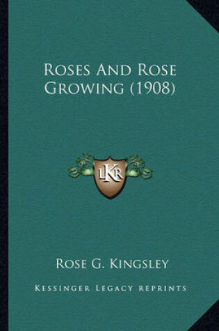 Cover of Roses and Rose Growing (1908) Roses and Rose Growing (1908)