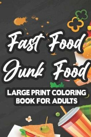 Cover of Fast Food Junk Food Large Print Coloring Book For Adults