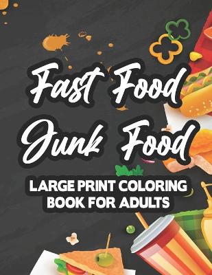 Book cover for Fast Food Junk Food Large Print Coloring Book For Adults