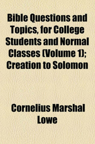 Cover of Bible Questions and Topics, for College Students and Normal Classes (Volume 1); Creation to Solomon