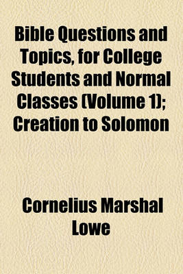 Book cover for Bible Questions and Topics, for College Students and Normal Classes (Volume 1); Creation to Solomon