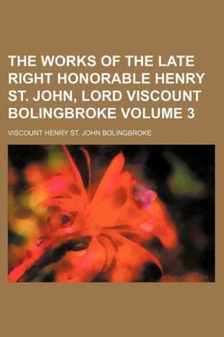 Cover of The Works of the Late Right Honorable Henry St. John, Lord Viscount Bolingbroke Volume 3