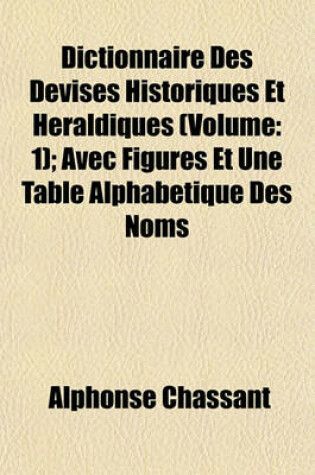 Cover of Dictionnaire Des Devises Historiques Et Heraldiques (Volume