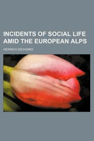 Cover of Incidents of Social Life Amid the European Alps (Volume 2591)