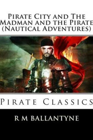 Cover of Pirate City and the Madman and the Pirate (Nautical Adventures)