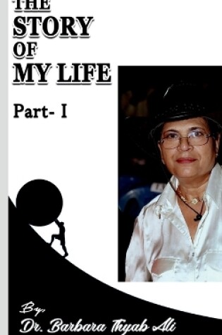 Cover of The Story Of My Life Part-1 By Dr. Barbara Thyab Ali