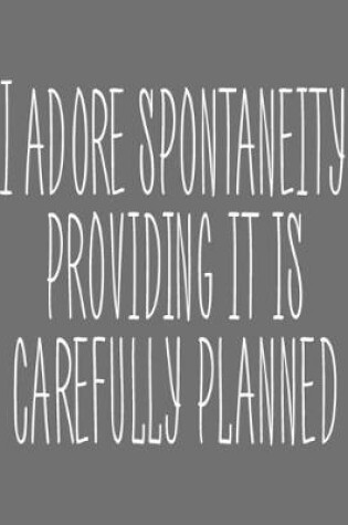 Cover of I Adore Spontaneity Providing It Is Carefully Planned