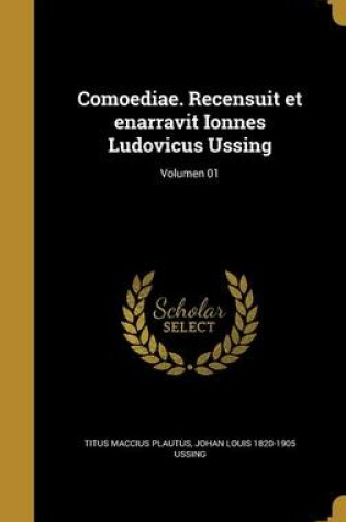 Cover of Comoediae. Recensuit Et Enarravit Ionnes Ludovicus Ussing; Volumen 01