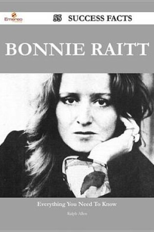 Cover of Bonnie Raitt 55 Success Facts - Everything You Need to Know about Bonnie Raitt